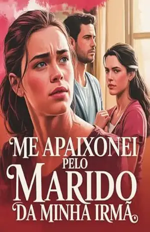 Me Apaixonei pelo Marido da Minha Irmã: Um amor proibido, uma traição irreversível e o preço silencioso da culpa – Leandro Matos