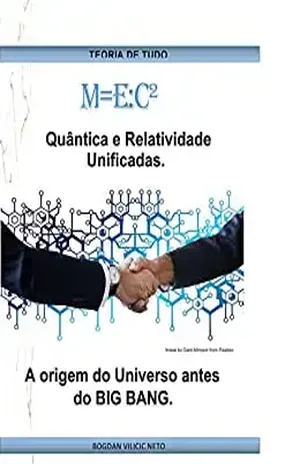 m=E:c² Quântica e Relatividade Unificadas.: A origem do Universo antes do BIG BANG. – Bogdan Neto