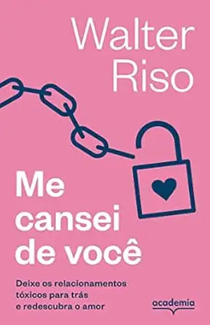 Me cansei de você: Deixe os relacionamentos tóxicos para trás e redescubra o amor – Walter Riso