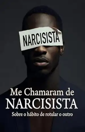 Me Chamaram de Narcisista: Sobre o hábito de rotular o outro - Edson Damasceno
