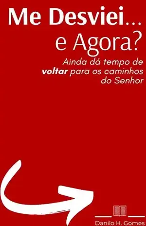 Me Desviei… e Agora?: Ainda dá tempo de voltar para os caminhos do Senhor – Danilo H. Gomes