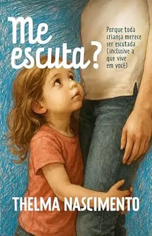 Me escuta?: Porque toda criança merece ser escutada, inclusive a que vive em você – Thelma Nascimento