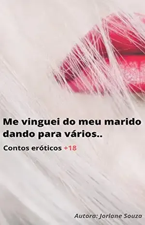 Me vinguei do meu marido dando para vários..: [Conto herótico +18] - Jorlane Souza