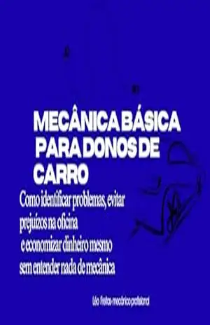 Mecânica Básica para donos de Carros: Como identificar problemas, evitar prejuízos na oficina e economizar dinheiro mesmo sem entender nada de mecânica – Léo Freitas