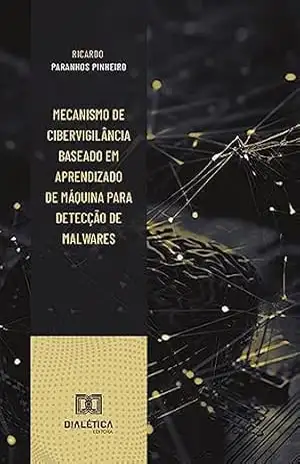 Mecanismo de cibervigilância baseado em aprendizado de máquina para detecção de malwares - Ricardo Paranhos Pinheiro