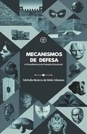 Mecanismos de Defesa: A Psicodinâmica da Proteção Emocional – Michelle Bezerra de Melo  Vilanova