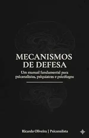 Mecanismos de Defesa: Um manual fundamental para psicanalistas, psiquiatras e psicólogos – Ricardo  Oliveira