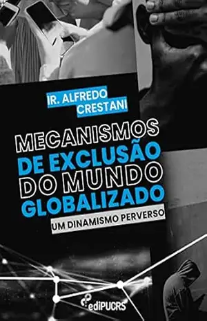 Mecanismos de exclusão do mundo globalizado: um dinamismo perverso – Alfredo Crestani