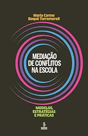Mediação de conflitos na escola: Modelos, estratégias e práticas – Maria Carme Boqué Torremorell