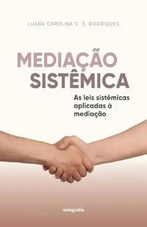 Mediação sistêmica: as leis sistêmicas aplicadas à mediação – Luana Carolina C. S. Rodrigues