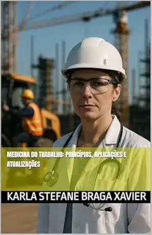 Medicina do Trabalho: Princípios, Aplicações e Atualizações – KARLA STEFANE BRAGA XAVIER