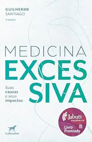 Medicina excessiva 2.ed.(vencedor jabuti acadêmico 2025): suas causas e seus impactos – Guilherme Santiago