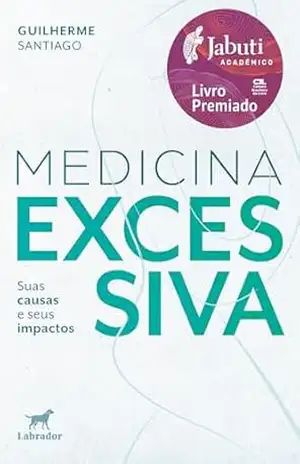 Medicina excessiva (Vencedor Jabuti Acadêmico 2025): suas causas e seus impactos – Guilherme Santiago