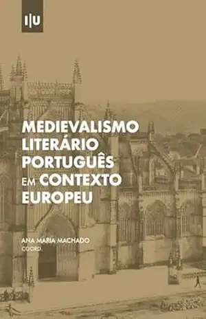 Medievalismo literário português em contexto europeu (Investigação) – Ana Machado