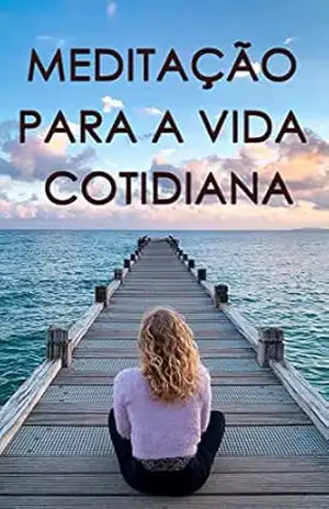 Meditação para a vida cotidiana: Um Guia para Toda a vida – Jean Sobrinho