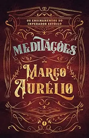 Meditações de Marco Aurélio – Os ensinamentos do imperador: Um dos grandes mestres do Estoicismo – Em edição de Luxo – Marco Aurélio