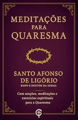 Meditações de Santo Afonso de Ligório para Quaresma – Santo Afonso Maria de Ligório