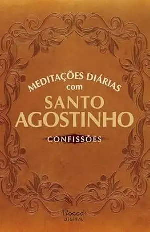 Meditações diárias com Santo Agostinho: Confissões – Santo Agostinho