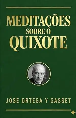 Meditações do Quixote: Edição Anotada com Detalhado Estudo Crítico para Leitores Exigentes – A Filosofia que Ensina a Amar o Mundo (Obra de Ortega y Gasset Livro 2) - José Ortega y Gasset