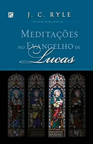 Meditações no Evangelho de Lucas (Meditações nos Evangelhos Livro 3) – J. C. Ryle