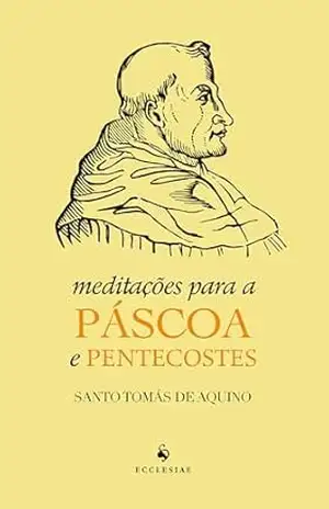 Meditações para a Páscoa e Pentecostes – Santo Tomás de Aquino