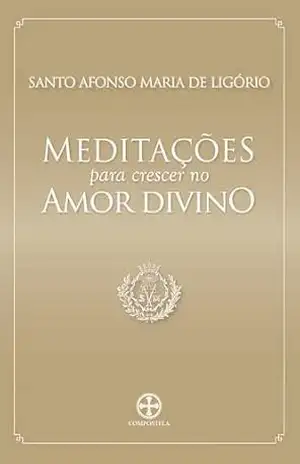 Meditações para crescer no amor divino - Santo Afonso de Ligório