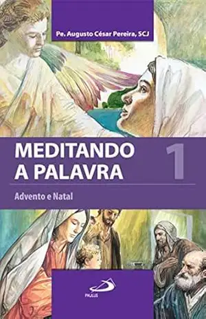 Meditando a Palavra 1: Advento e Natal - Padre Augusto César Pereira