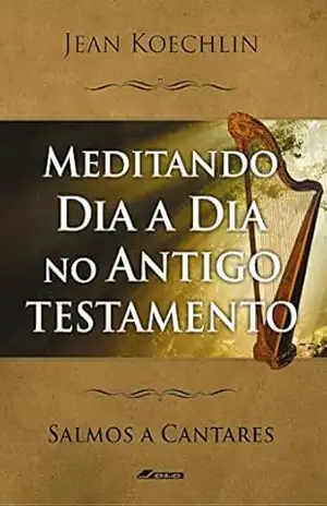 Meditando Dia a Dia no Antigo Testamento, vol. 3 (Sl a Ct) (Meditando Dia a Dia nas Escrituras) – Jean Koechlin