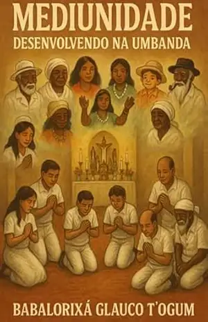 Mediunidade – Desenvolvendo Na Umbanda – Babalorixá Glauco T´ogum