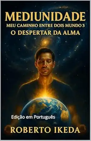 Mediunidade: Meu Caminho Entre Dois Mundos 3: O Despertar da Alma – Roberto Ikeda