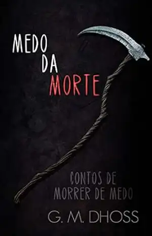 Medo da Morte: Contos de Morrer de Medo – G. M. DHOSS