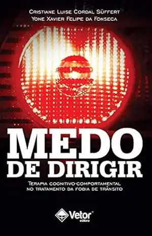 Medo de dirigir: terapia cognitivo –comportamental no tratamento da fobia de trânsito - Cristiane Luise Cordal Süffert