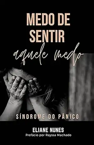 Medo de Sentir Aquele Medo: Síndrome do Pânico - Eliane Nunes
