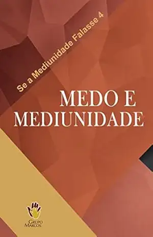 Medo e Mediunidade (Se a Mediunidade Falasse Livro 4) – Grupo Marcos