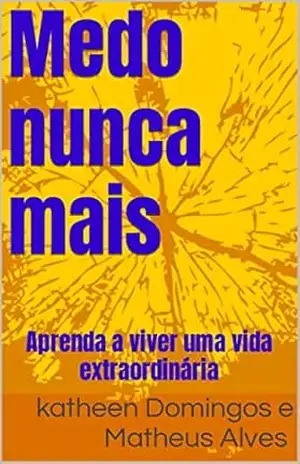 Medo nunca mais: Aprenda a viver uma vida extraordinária – katheen Domingos