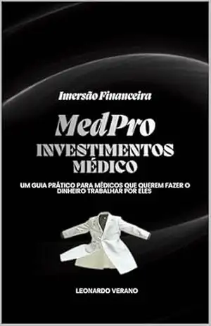 MedPro Investimentos: Como Médicos Fazem o Dinheiro Trabalhar por Eles: Guia prático de investimentos passivos para médicos que querem construir patrimônio e renda extra – LEONARDO VERANO
