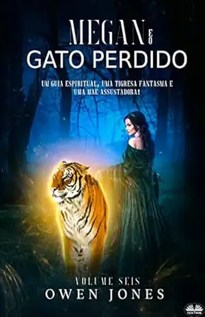 Megan E O Gato Perdido: Um Guia Espiritua, Uma Tigresa Fantasma E Uma Mãe Assustadora – Owen Jones
