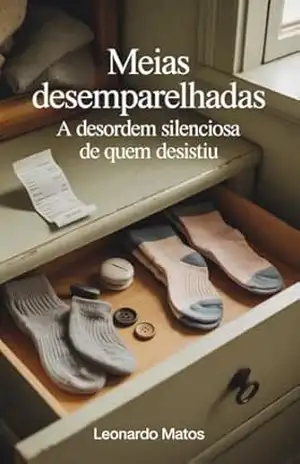 Meias Desemparelhadas: A desordem silenciosa de quem desistiu - Leonardo Matos