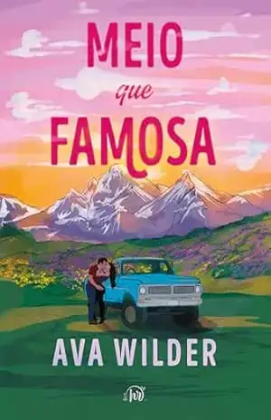Meio que famosa – Uma comédia romântica sensível sobre uma ex–estrela do rock e um empreiteiro atraente – Ava Wilder