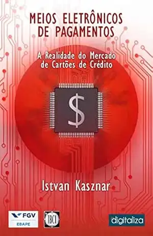 Meios Eletrônicos de Pagamento: A realidade do mercado de cartão de crédito – Istvan Karoly Kasznar