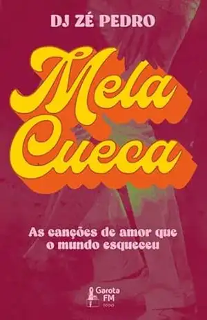 Mela cueca; As canções de amor que o mundo esqueceu - DJ Zé Pedro