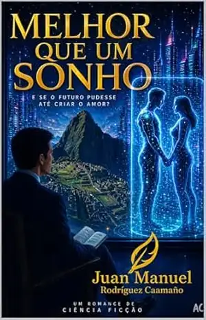 Melhor do que um sonho: Entre o amor real e a ilusão perfeita (Distopias da Alma Livro 4) - Juan Manuel Rodríguez Caamaño