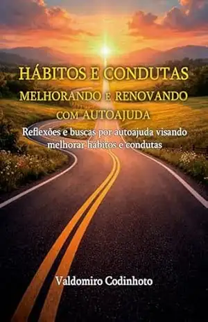 Melhorando Hábitos e Condutas com Autoajuda: Reflexões sobre Hábitos e Condutas e a busca por Autoajuda na Espiritualidade – Valdomiro Codinhoto