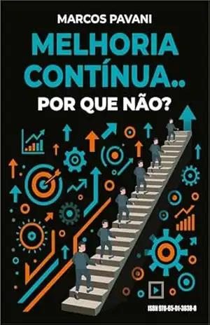 Melhoria Contínua…porque nao?: A Melhoria Continua pode transformar sua vida e a vida de sua Organização – Marcos  Pavani