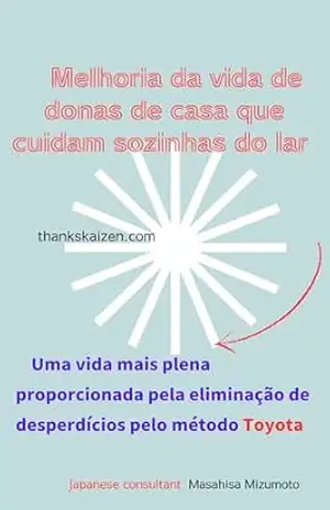 Melhoria da vida de donas de casa que cuidam sozinhas do lar: Uma vida mais plena proporcionada pela eliminação de desperdícios pelo método Toyota – Masahisa Mizumoto