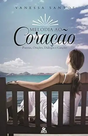 MELODIA AO CORAÇÃO: POEMAS, ORAÇÕES, DIÁLOGOS E CANÇÕES – VANESSA  SANTOS