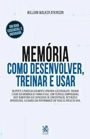 Memória: Como Desenvolver, Treinar e Usar – William Walker Atkinson