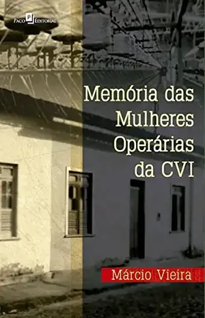 Memória das mulheres operárias da CVI - Márcio Ronaldo Rodrigues Vieira