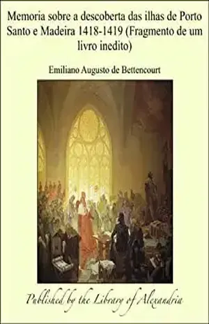 Memoria sobre a descoberta das ilhas de Porto Santo e Madeira 1418–1419 (Fragmento de um livro inedito) - Emiliano Bettencourt