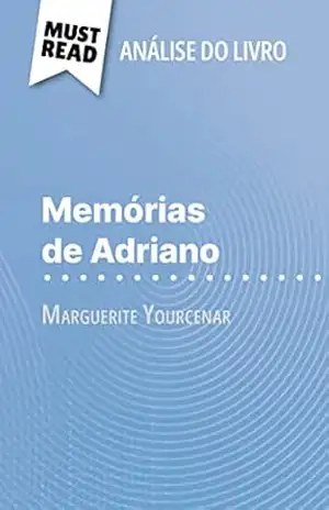 Memórias de Adriano de Marguerite Yourcenar (Análise do livro): Análise completa e resumo pormenorizado do trabalho – David Noiret
